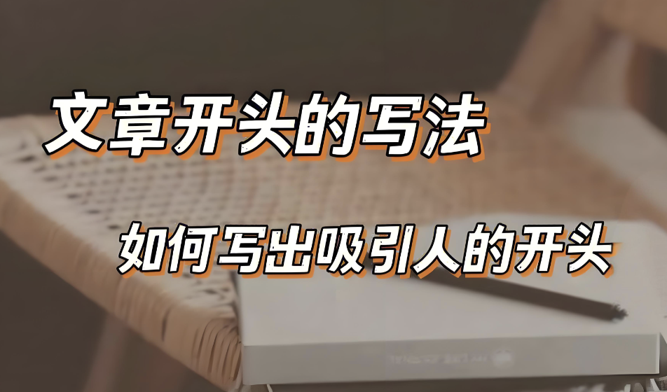 第06课：【开头】如何给文章开好头？6种开头写法，激发读者阅读兴趣！