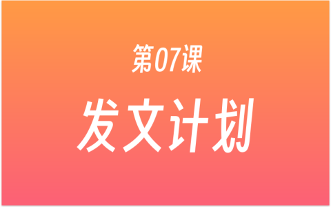 第07课：如何从选题到创作？制作发文计划表，有计划的做事，写作从培养习惯开始！