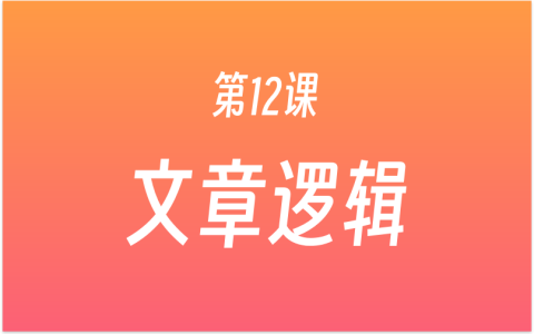第12课：如何梳理文章逻辑？3种文章结构，掌握快速写作方法，AI工具辅助写逻辑！