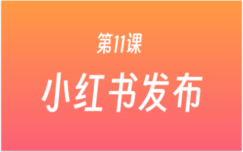 第11课：小红书发布 + 关键词标签，精准触达想要种草的人群！